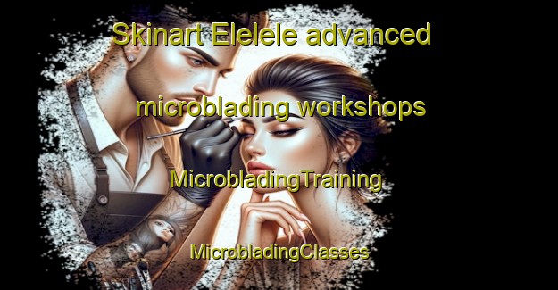 Skinart Elelele advanced microblading workshops | #MicrobladingTraining #MicrobladingClasses #SkinartTraining-Nigeria