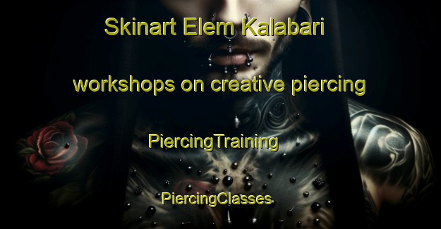 Skinart Elem Kalabari workshops on creative piercing | PiercingTraining | PiercingClasses | SkinartTraining-Nigeria