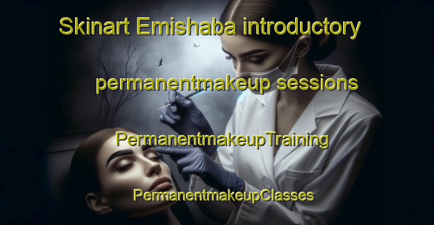 Skinart Emishaba introductory permanentmakeup sessions | PermanentmakeupTraining | PermanentmakeupClasses | SkinartTraining-Nigeria