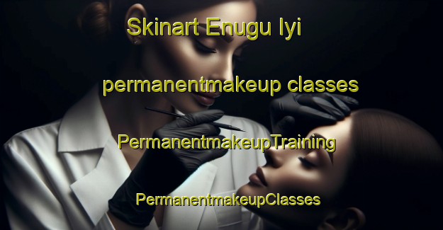 Skinart Enugu Iyi permanentmakeup classes | PermanentmakeupTraining | PermanentmakeupClasses | SkinartTraining-Nigeria