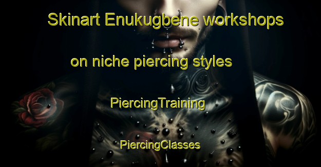 Skinart Enukugbene workshops on niche piercing styles | #PiercingTraining #PiercingClasses #SkinartTraining-Nigeria