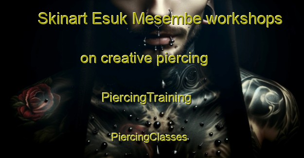 Skinart Esuk Mesembe workshops on creative piercing | PiercingTraining | PiercingClasses | SkinartTraining-Nigeria