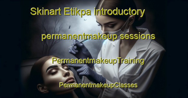 Skinart Etikpa introductory permanentmakeup sessions | #PermanentmakeupTraining #PermanentmakeupClasses #SkinartTraining-Nigeria