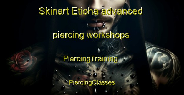 Skinart Etioha advanced piercing workshops | #PiercingTraining #PiercingClasses #SkinartTraining-Nigeria