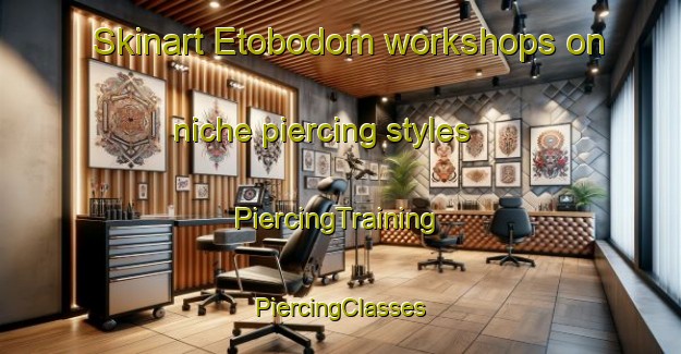 Skinart Etobodom workshops on niche piercing styles | #PiercingTraining #PiercingClasses #SkinartTraining-Nigeria