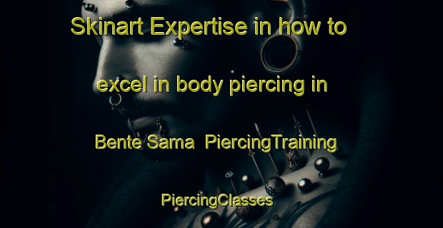 Skinart Expertise in how to excel in body piercing in Bente Sama | PiercingTraining | PiercingClasses | SkinartTraining-Nigeria