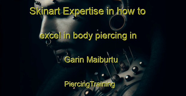 Skinart Expertise in how to excel in body piercing in Garin Maiburtu | PiercingTraining | PiercingClasses | SkinartTraining-Nigeria