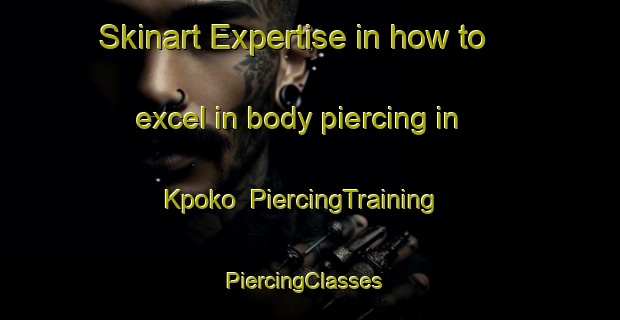 Skinart Expertise in how to excel in body piercing in Kpoko | PiercingTraining | PiercingClasses | SkinartTraining-Nigeria