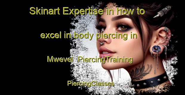 Skinart Expertise in how to excel in body piercing in Mwevel | PiercingTraining | PiercingClasses | SkinartTraining-Nigeria