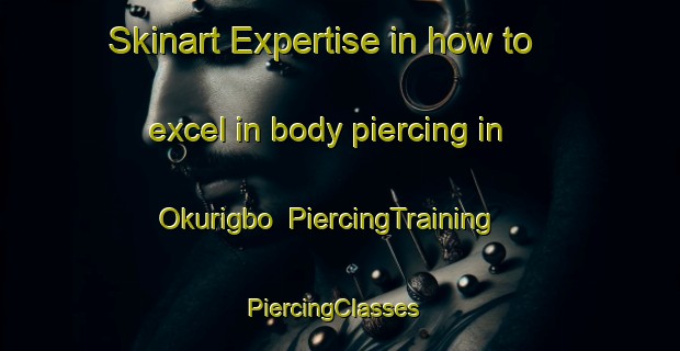 Skinart Expertise in how to excel in body piercing in Okurigbo | PiercingTraining | PiercingClasses | SkinartTraining-Nigeria