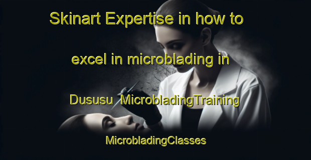 Skinart Expertise in how to excel in microblading in Dususu | #MicrobladingTraining #MicrobladingClasses #SkinartTraining-Nigeria