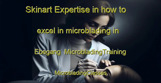 Skinart Expertise in how to excel in microblading in Ebegang | #MicrobladingTraining #MicrobladingClasses #SkinartTraining-Nigeria