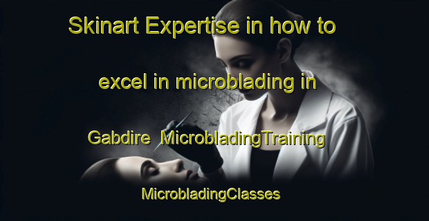 Skinart Expertise in how to excel in microblading in Gabdire | MicrobladingTraining | MicrobladingClasses | SkinartTraining-Nigeria