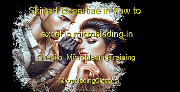 Skinart Expertise in how to excel in microblading in Gbabijo | MicrobladingTraining | MicrobladingClasses | SkinartTraining-Nigeria