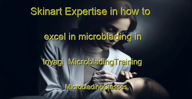 Skinart Expertise in how to excel in microblading in Inyagi | #MicrobladingTraining #MicrobladingClasses #SkinartTraining-Nigeria