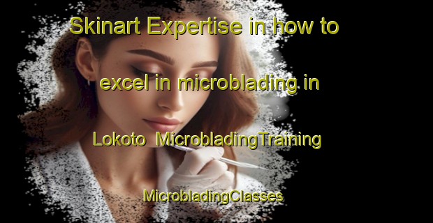 Skinart Expertise in how to excel in microblading in Lokoto | MicrobladingTraining | MicrobladingClasses | SkinartTraining-Nigeria