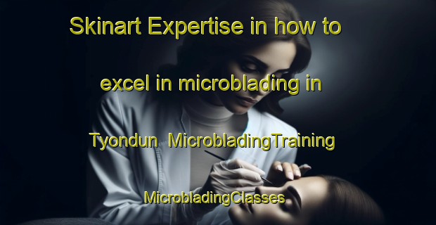 Skinart Expertise in how to excel in microblading in Tyondun | MicrobladingTraining | MicrobladingClasses | SkinartTraining-Nigeria