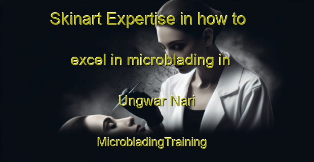 Skinart Expertise in how to excel in microblading in Ungwar Nari | MicrobladingTraining | MicrobladingClasses | SkinartTraining-Nigeria