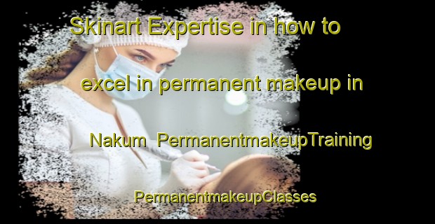 Skinart Expertise in how to excel in permanent makeup in Nakum | PermanentmakeupTraining | PermanentmakeupClasses | SkinartTraining-Nigeria