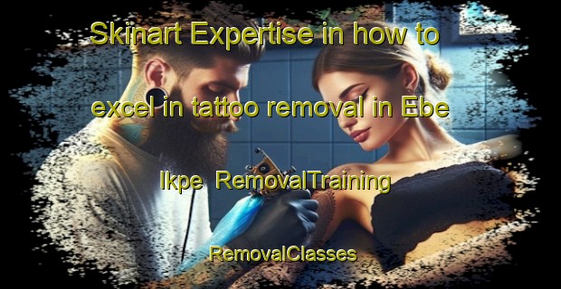 Skinart Expertise in how to excel in tattoo removal in Ebe Ikpe | RemovalTraining | RemovalClasses | SkinartTraining-Nigeria