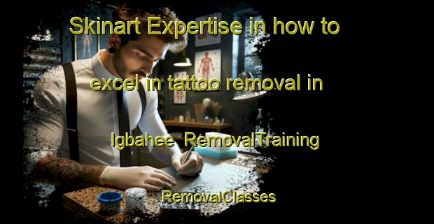 Skinart Expertise in how to excel in tattoo removal in Igbahee | RemovalTraining | RemovalClasses | SkinartTraining-Nigeria