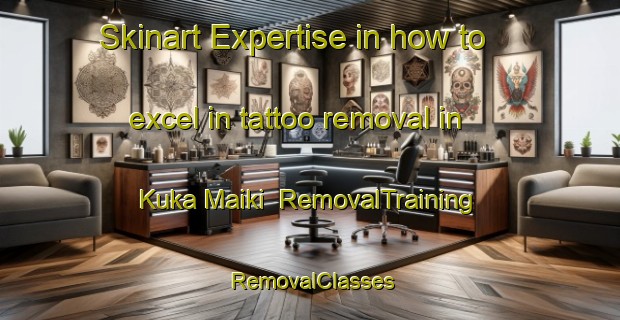 Skinart Expertise in how to excel in tattoo removal in Kuka Maiki | RemovalTraining | RemovalClasses | SkinartTraining-Nigeria