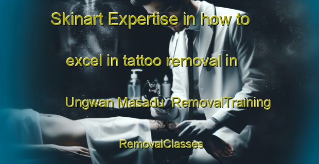 Skinart Expertise in how to excel in tattoo removal in Ungwan Masadu | RemovalTraining | RemovalClasses | SkinartTraining-Nigeria