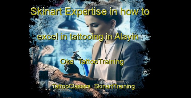 Skinart Expertise in how to excel in tattooing in Alayin Oke | TattooTraining | TattooClasses | SkinartTraining-Nigeria