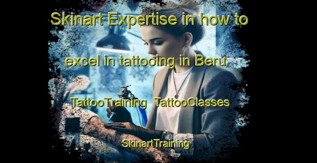 Skinart Expertise in how to excel in tattooing in Beru | TattooTraining | TattooClasses | SkinartTraining-Nigeria