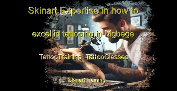 Skinart Expertise in how to excel in tattooing in Mgbege | TattooTraining | TattooClasses | SkinartTraining-Nigeria