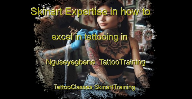 Skinart Expertise in how to excel in tattooing in Nguseyegbene | #TattooTraining #TattooClasses #SkinartTraining-Nigeria