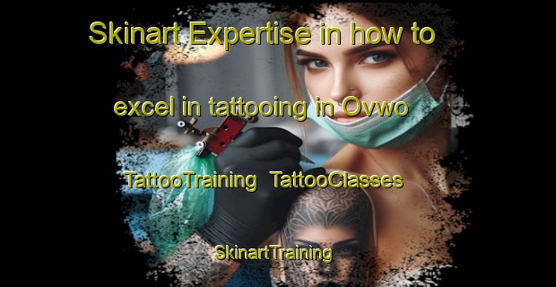 Skinart Expertise in how to excel in tattooing in Ovwo | TattooTraining | TattooClasses | SkinartTraining-Nigeria