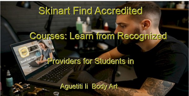 Skinart Find Accredited Courses: Learn from Recognized Providers for Students in Aguetiti Ii | Body Art Qualification Authority | BAQA-Nigeria