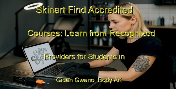 Skinart Find Accredited Courses: Learn from Recognized Providers for Students in Gidan Gwano | Body Art Qualification Authority | BAQA-Nigeria