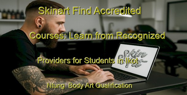 Skinart Find Accredited Courses: Learn from Recognized Providers for Students in Ikot Ntung | Body Art Qualification Authority | BAQA-Nigeria