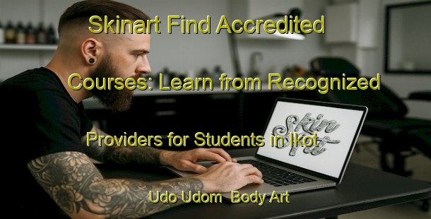 Skinart Find Accredited Courses: Learn from Recognized Providers for Students in Ikot Udo Udom | Body Art Qualification Authority | BAQA-Nigeria