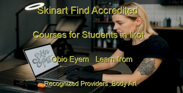 Skinart Find Accredited Courses for Students in Ikot Obio Eyem - Learn from Recognized Providers | Body Art Qualification Authority | BAQA-Nigeria
