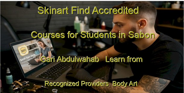 Skinart Find Accredited Courses for Students in Sabon Gari Abdulwahab - Learn from Recognized Providers | Body Art Qualification Authority | BAQA-Nigeria