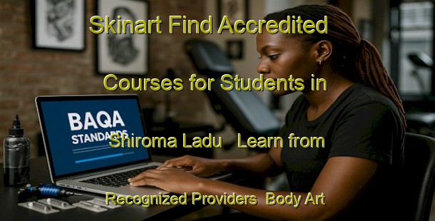 Skinart Find Accredited Courses for Students in Shiroma Ladu - Learn from Recognized Providers | Body Art Qualification Authority | BAQA-Nigeria