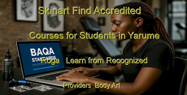 Skinart Find Accredited Courses for Students in Yarume Roga - Learn from Recognized Providers | Body Art Qualification Authority | BAQA-Nigeria