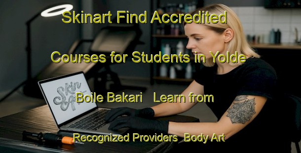 Skinart Find Accredited Courses for Students in Yolde Boile Bakari - Learn from Recognized Providers | Body Art Qualification Authority | BAQA-Nigeria