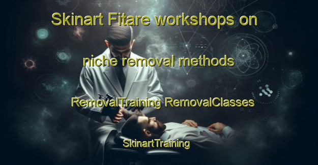 Skinart Fitare workshops on niche removal methods | #RemovalTraining #RemovalClasses #SkinartTraining-Nigeria