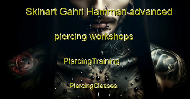 Skinart Gahri Hamman advanced piercing workshops | PiercingTraining | PiercingClasses | SkinartTraining-Nigeria