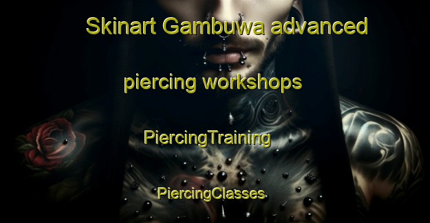 Skinart Gambuwa advanced piercing workshops | PiercingTraining | PiercingClasses | SkinartTraining-Nigeria