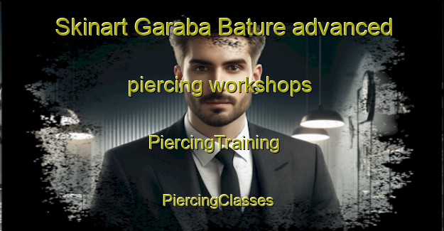 Skinart Garaba Bature advanced piercing workshops | PiercingTraining | PiercingClasses | SkinartTraining-Nigeria