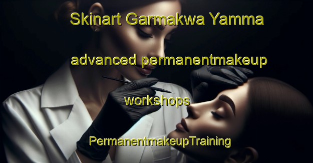 Skinart Garmakwa Yamma advanced permanentmakeup workshops | PermanentmakeupTraining | PermanentmakeupClasses | SkinartTraining-Nigeria