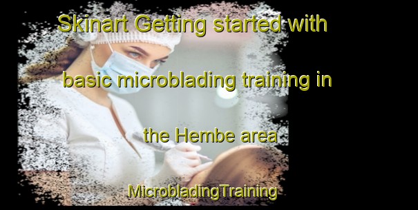Skinart Getting started with basic microblading training in the Hembe area | MicrobladingTraining | MicrobladingClasses | SkinartTraining-Nigeria