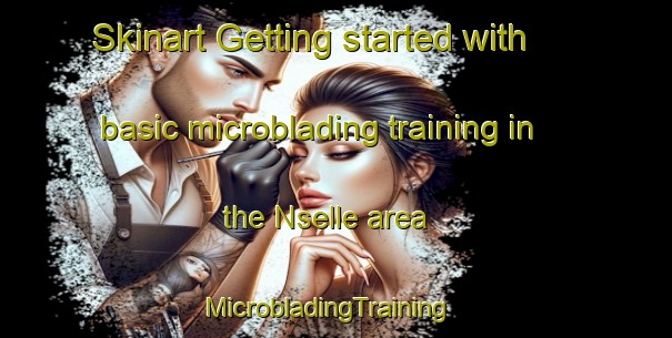 Skinart Getting started with basic microblading training in the Nselle area | MicrobladingTraining | MicrobladingClasses | SkinartTraining-Nigeria