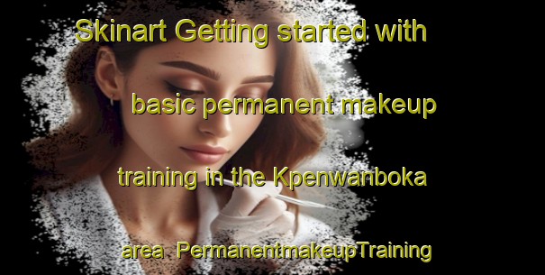 Skinart Getting started with basic permanent makeup training in the Kpenwanboka area | PermanentmakeupTraining | PermanentmakeupClasses | SkinartTraining-Nigeria