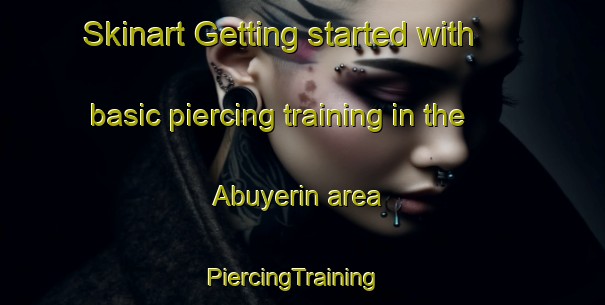 Skinart Getting started with basic piercing training in the Abuyerin area | PiercingTraining | PiercingClasses | SkinartTraining-Nigeria